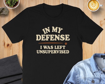 T-shirt In My Defence, Je suis resté sans surveillance, T-shirt graphique fantaisie, T-shirt à slogan amusant, Idée cadeau unique