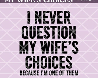 Nunca cuestiono las elecciones de mi esposa porque soy uno de ellos SVG, marido divertido png, marido sarcástico, silueta cricut archivo de corte svg png dxf