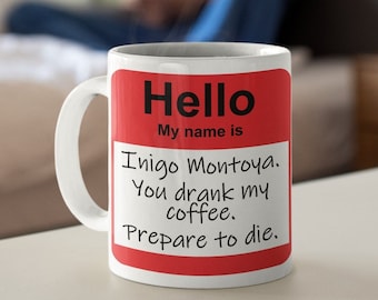 Hello. My Name Is Inigo Montoya. You Drank My Coffee. Prepare To Die. Funny Princess Bride Quote Coffee Mug. Novel Movie Fan Gift red label