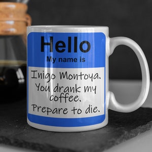 Hello. My Name Is Inigo Montoya. You Drank My Coffee. Prepare To Die. Funny Princess Bride Quote Mug. Novel Movie Fan Gift 11 & 15 oz Cups