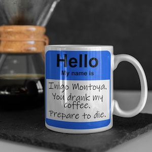 Hello. My Name Is Inigo Montoya. You Drank My Coffee. Prepare To Die. Funny Princess Bride Quote Mug. Novel Movie Fan Gift 11 & 15 oz Cups