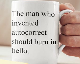 Man Who Invented Autocorrect Should Burn In Hello Mug: Funny Grammar Mug for Word Lovers & Computer Users, 11oz Quality Coffee Cup