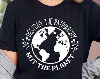 Destroy The Patriarchy T-Shirt, Feminist Earth Graphic