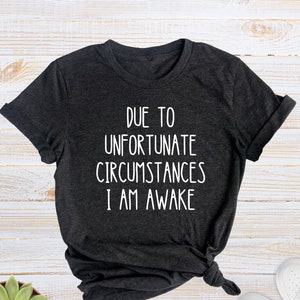 Due To Circumstances I am Awake Shirt, Sarcastic T-Shirt, Funny Sayings Tee, Funny Mom Shirt, Mom Life Tee, Motherhood Shirt, Funny Gift
