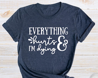 Everything Hurts and I'm Dying Shirt, Gym Shirts, Women Fitness T-Shirt, Funny Gym Shirts, Funny Sports Gift, Women Workout Tee