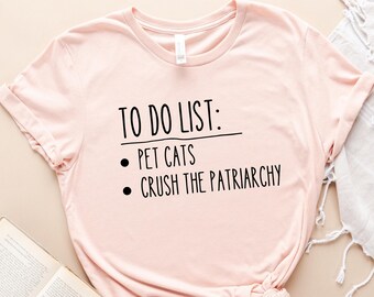 To Do List Pet Cats Crush The Patriarchy Shirt, Pet Cat Shirt, To Do List T-Shirt, Abortion Rights Tee, Equality Tee, Smash The Patriarchy