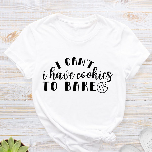 I Can't I Have Cookies to Bake Shirt, Baker Shirt, Baking Gifts, Christmas Cookies Shirt, Funny T-Shirt, Funny Gift Shirt, Holiday Shirts