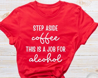 Funny Alcohol T-Shirt, Sarcastic Quote Tee, Party Shirt