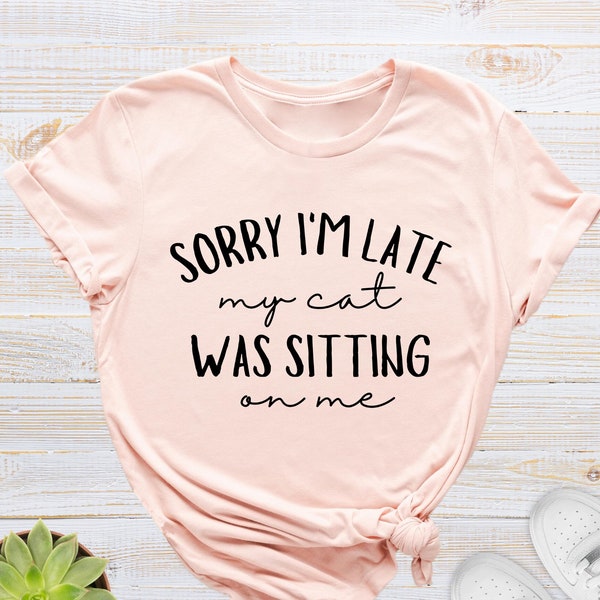Funny Cat Lover T-Shirt, Sorry I'm Late My Cat Was Sitting On Me