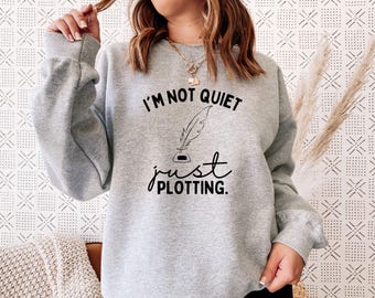 I'm Not Quiet I'm Just Plotting Sweatshirt - Book Writer Lover Hoodie, Writer's Shirt