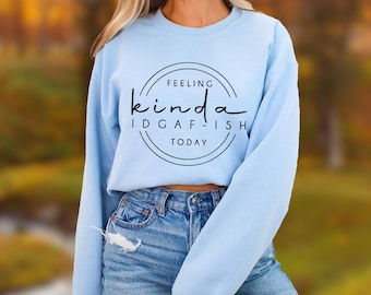 Feeling Kinda IDGAF-ish Hoodie: Funny Sarcastic Graphic Sweatshirt