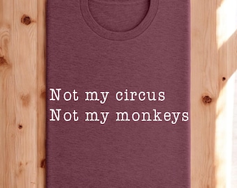 Sarcastic Humor Tee, Not My Circus Monkeys Shirt