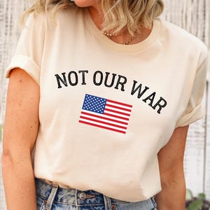Not Our War Shirt, Anti War America Tee, Peace Activist Shirt, Political T Shirt, Freedom Over War Shirt, Protest Shirt USA, No War Shirt