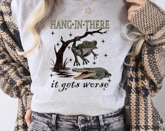 Hang In There It Gets Worse Shirt, Funny Frog Shirt, Sassy Frog Tee, Sarcastic Humor, Funny Sarcastic Frog Shirt, Funny Animal Tee