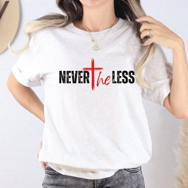 Nevertheless Shirt, Christian Shirt, Bible Verse Shirt, Religious Clothing, Blessed TShirt, Jesus Shirts, Christian Gift For Women