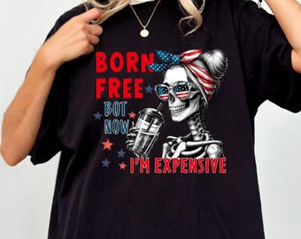 Comfort Colors Born Free But Now I'm Expensive Shirt, Funny Patriotic Skeleton Tee, 4th of July USA Humor Shirt,Independence Day Shirt