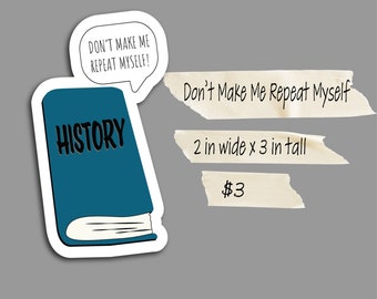 Don't Make Me Repeat Myself - History Sticker | Vinyl Sticker | History Sticker
