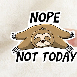 May include: A sticker with a cartoon sloth sleeping with the text "NOPE NOT TODAY" in black.