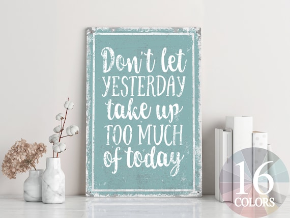 don't let yesterday take up too much of today, inspirational quote, motivational sign, encouraging sign, cute quotes, cute sayings, vintage