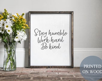 Stay humble work hard be kind, stay humble, work hard, because mind, encouraging sign, inspirational sign, minimalist farmhouse, farmhouse