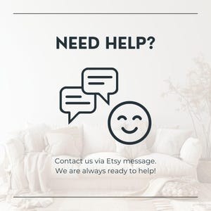 May include: A graphic sign with the text NEED HELP? at the top and two speech bubbles next to a smiling face icon. Below the icons, the text reads Contact us via Etsy message. We are always ready to help! The design uses dark text on a light background.