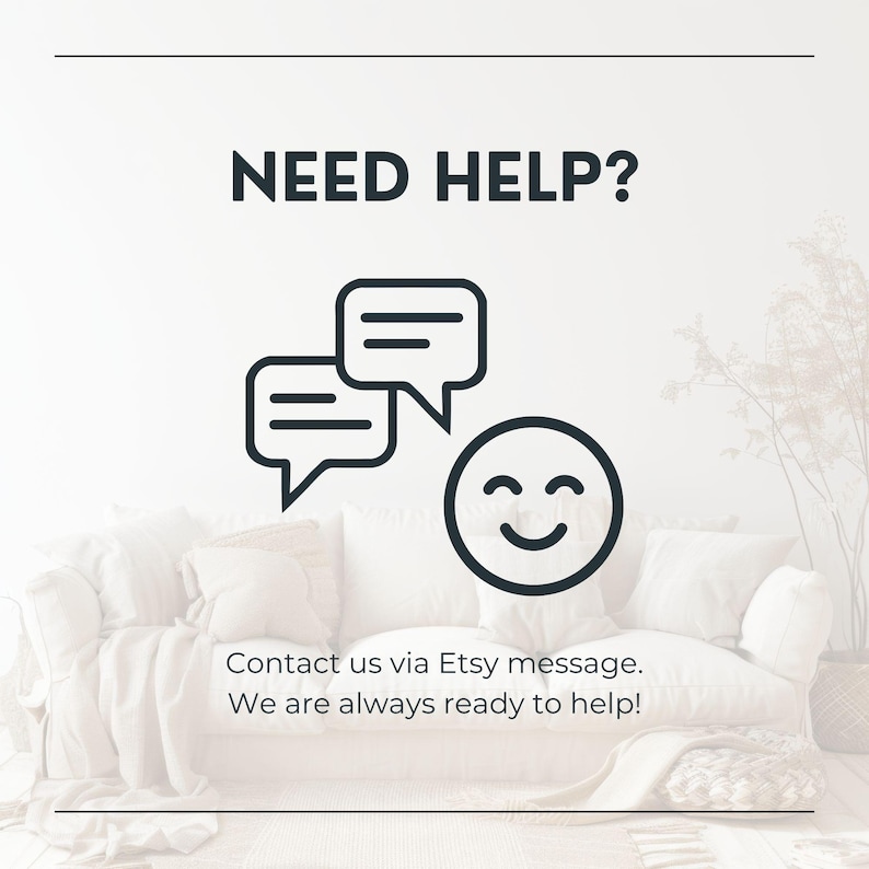May include: A graphic sign with the text NEED HELP? at the top and two speech bubbles next to a smiling face icon. Below the icons, the text reads Contact us via Etsy message. We are always ready to help! The design uses dark text on a light background.