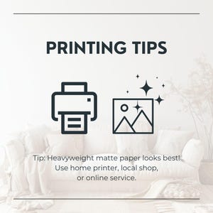 May include: A graphic with the text PRINTING TIPS in dark gray, featuring a printer icon and a picture icon with stars. Below, the text reads: Tip: Heavyweight matte paper looks best! Use home printer, local shop, or online service.