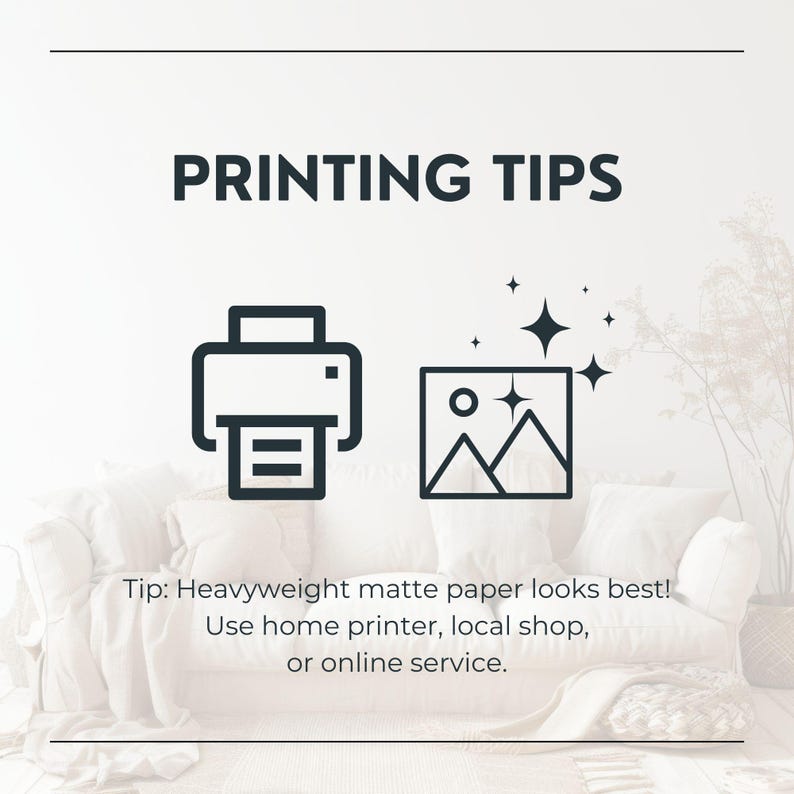 May include: A graphic with the text PRINTING TIPS in dark gray, featuring a printer icon and a picture icon with stars. Below, the text reads: Tip: Heavyweight matte paper looks best! Use home printer, local shop, or online service.