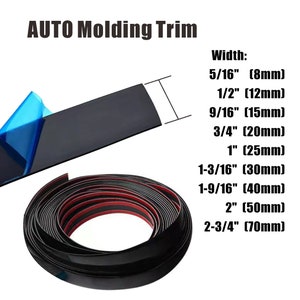 May include: Black automotive molding trim with adhesive backing. The trim is available in various widths, including 5/16 inch, 1/2 inch, 9/16 inch, 3/4 inch, 1 inch, 1-3/16 inch, 1-9/16 inch, 2 inches, and 2-3/4 inches.