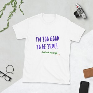 Too good to be true shirt/Funny mens shirts/Shirts for husband/Husband gifts/Gifts for him/Anniversary mens shirt/Funny anniversary shirt