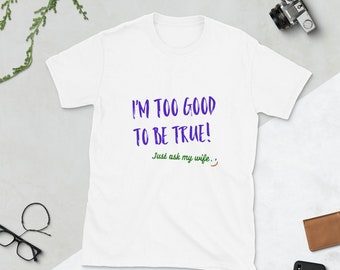 Too good to be true shirt/Funny mens shirts/Shirts for husband/Husband gifts/Gifts for him/Anniversary mens shirt/Funny anniversary shirt