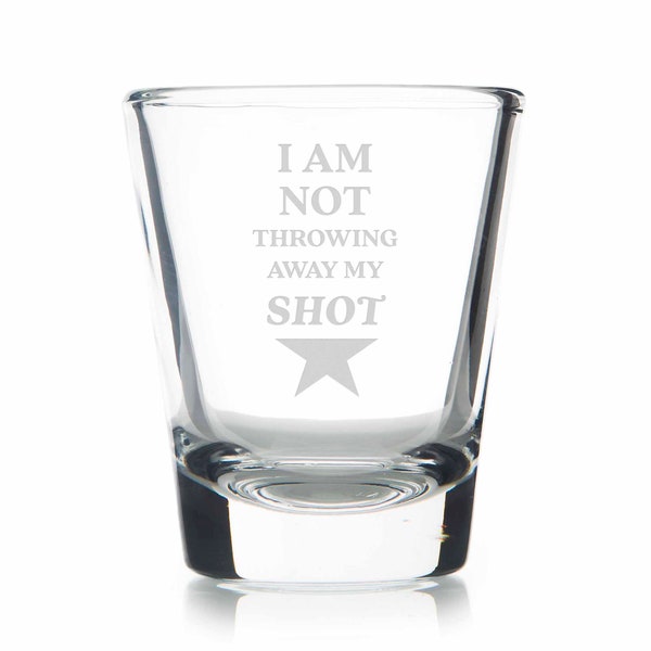 I Am Not Throwing Away My Shot Standard Shot Glass - Funny Shot Gift, Funny Gift, Cheap Gift, Gift Under 20, Hamilton Gift, Hamilton Glass