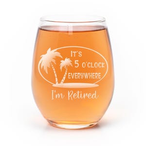 Funny Retirement Wine Glass: 5 O'Clock Everywhere, Laser Engraved Retirement Gift