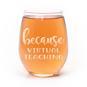 Because Virtual Teaching Stemless Wine Glass - Gift for Teacher, Teacher Appreciation Gifts, Remote Learning Glass