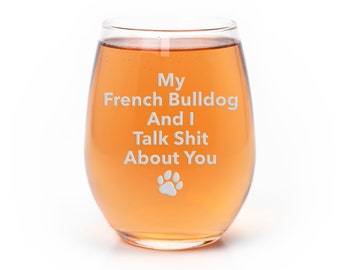 My French Bulldog Dog And I Talk Sht About You Stemless Wine Glass - French Bulldog Gift, French Bulldog Glass, Dog Dad, Gifts Pet Owners