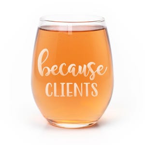 Because Clients Stemless Wine Glass - Office Gifts, Gift for Professionals, Engraved Coworker Gift Ideas