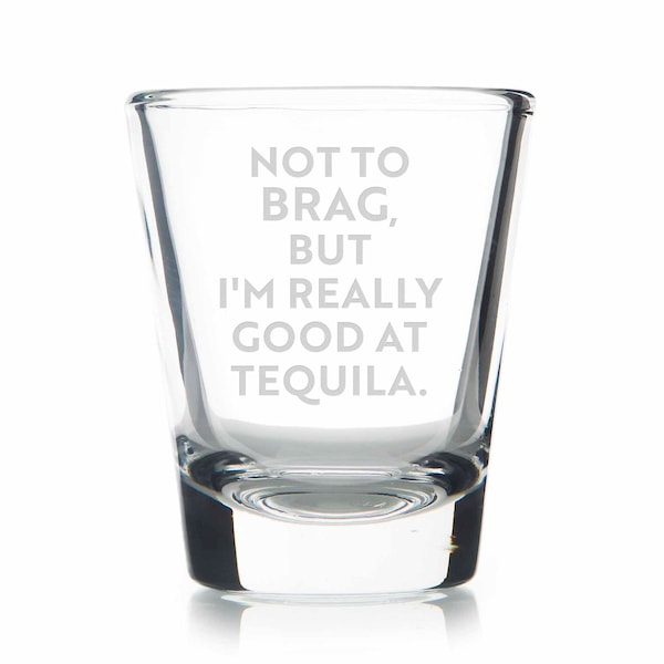 Not To Brag Good At Tequila Standard Shot Glass - Tequila Glass, Tequila Gift, Fun Shot Glass, Shot Glass Gift