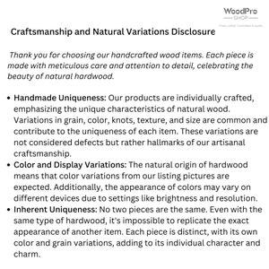 May include: Text explaining the natural variations in handcrafted wood items. The text highlights the unique characteristics of natural wood, including variations in grain, color, knots, texture, and size. It emphasizes that these variations are not defects but rather hallmarks of artisanal craftsmanship.
