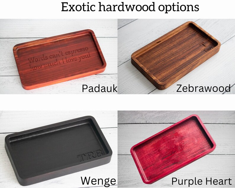 May include: Four wooden trays in different colors and wood types: Padauk, Zebrawood, Wenge, and Purple Heart. The trays are all rectangular and have a slightly raised edge. The text "Words can't espresso how much I love you" is engraved on the Padauk tray. The text "Taury" is engraved on the Zebrawood tray. The text "TRE" is engraved on the Wenge tray.