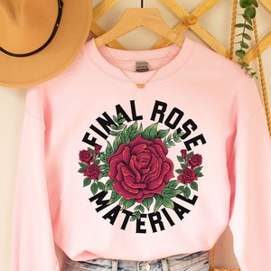 Final Rose Material Sweatshirt,Final Rose Material shirt, The Bachelor Sweatshirt, The bachelor Shirt, Final rose material