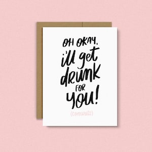 I'll Get Drunk For You / tarjeta para cualquiera / tarjeta de felicitaciones / felicitaciones / obtener turnos / novias / noche divertida