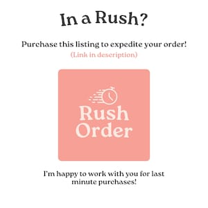 May include: A square coral-colored graphic featuring a white clock icon with motion lines and the text Rush Order. Above the graphic, the text reads In a Rush? Purchase this listing to expedite your order! (Link in description). Below is the text: I'm happy to work with you for last minute purchases!