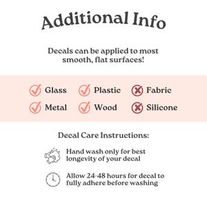 May include: An informational graphic titled Additional Info with text stating decals apply to smooth surfaces. It lists Glass, Plastic, Metal, and Wood with checkmarks, and Fabric and Silicone with X marks. Includes care instructions for hand washing.