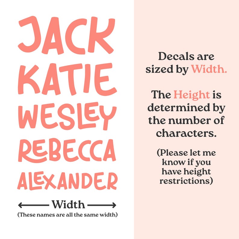 May include: A graphic display showing five names in coral-colored, rounded, uppercase letters: JACK, KATIE, WESLEY, REBECCA, and ALEXANDER. Text states: Decals are sized by Width. The Height is determined by the number of characters.