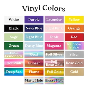 May include: A color chart titled Vinyl Colors displaying a grid of rectangular swatches with labels including White, Purple, Lavender, Yellow, Black, Navy Blue, Light Pink, Orange, Sage, Light Blue, Pink, Red, Green, Dusty Blue, Magenta, Rainbow Stripe, Pink Lemonade, Opal, Foil Silver, Silver, Hot Pink, Sunset, Foil Rose Gold, Rose Gold, Deep Sea, Flame, Foil Gold, Gold, Matte Holo, and Glossy Holo.