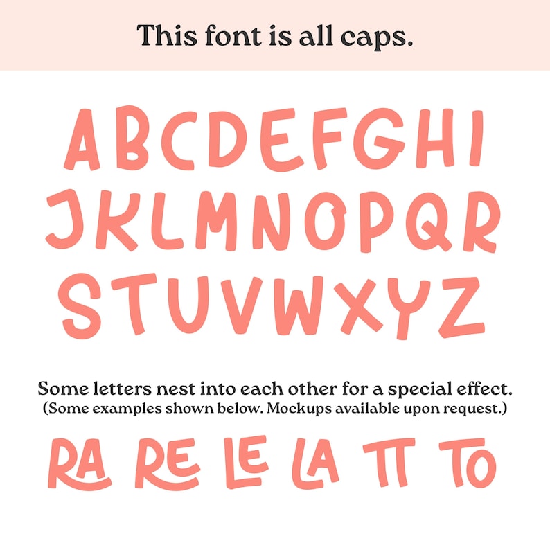 May include: A digital font display featuring the full alphabet in salmon-colored, hand-drawn style capital letters. The text reads: This font is all caps. Some letters nest into each other for a special effect. Some examples shown below. Mockups available upon request. RA RE LE LA TT TO.