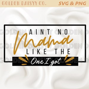 Aint No Mama Like the one i got SVG / PNG / Sublimation