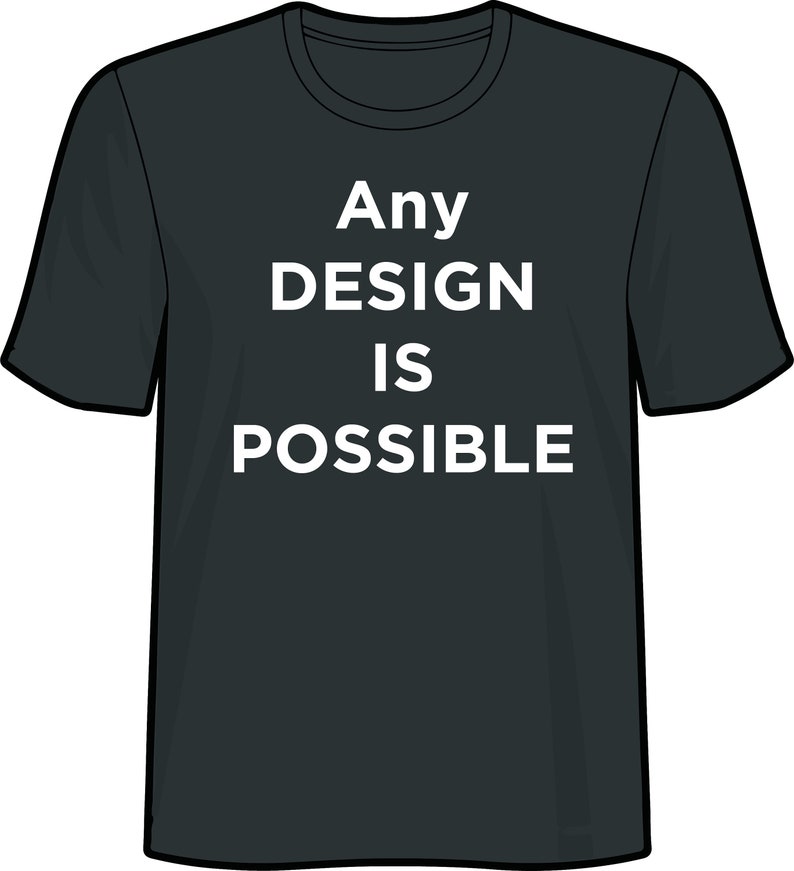 May include: Black t-shirt with white text that reads "Any DESIGN IS POSSIBLE".