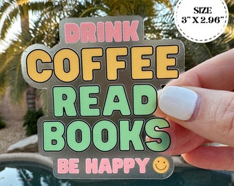 Clear "Drink Coffee, Read Books, Be Happy" Vinyl Sticker/Matte Weatherproof/Decal