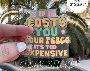 Clear "If it cost YOU your peace it's too expensive" Vinyl Sticker/Matte Weatherproof/Decal